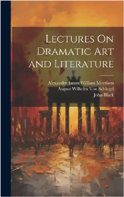 Lectures On Dramatic Art and Literature by Morrison, Alexander James William