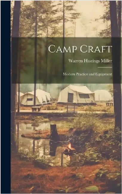 Camp Craft: Modern Practice and Equipment by Miller, Warren Hastings