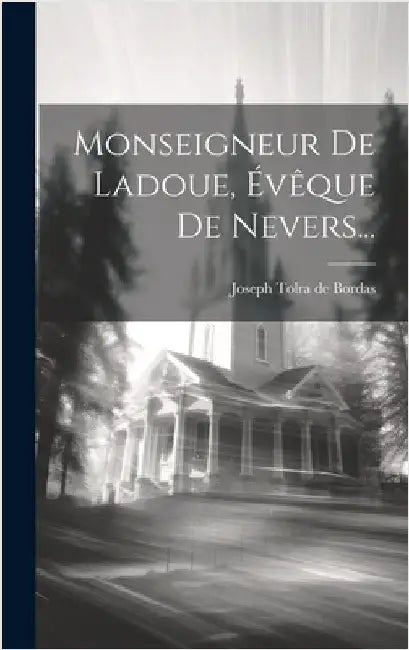 Monseigneur De Ladoue, Évêque De Nevers... by Joseph Tolra de Bordas