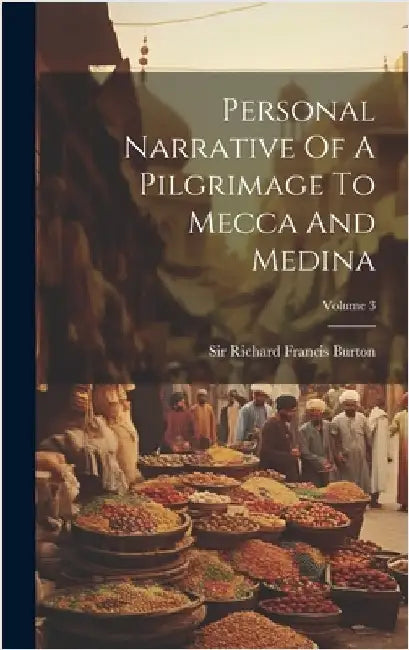Personal Narrative Of A Pilgrimage To Mecca And Medina; Volume 3 by Sir Richard Francis Burton