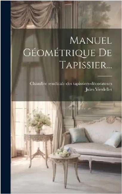 Manuel Géométrique De Tapissier... by Verdellet, Jules