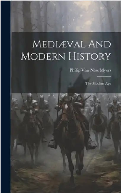 Mediæval And Modern History: The Modern Age by Philip Van Ness Myers