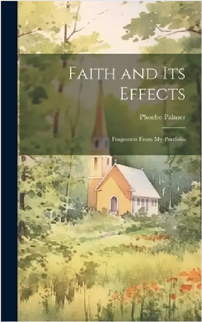 Faith and Its Effects: Fragments From My Portfolio by Palmer, Phoebe