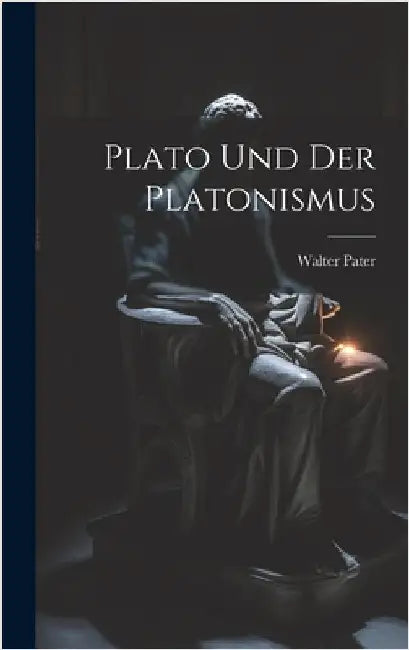 Plato Und Der Platonismus by Pater, Walter