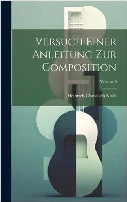 Versuch Einer Anleitung Zur Composition; Volume 3 by Koch, Heinrich Christoph