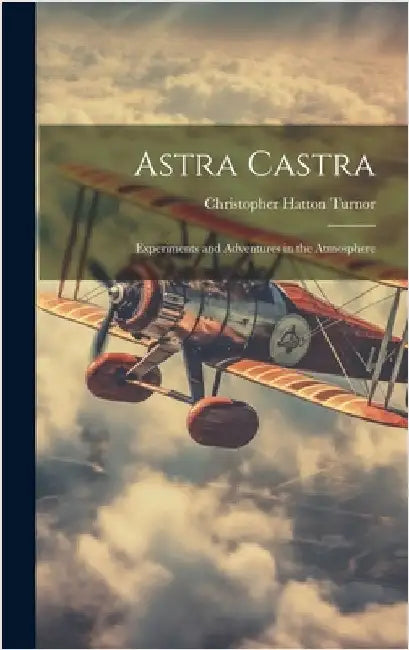 Astra Castra: Experiments and Adventures in the Atmosphere by Turnor, Christopher Hatton