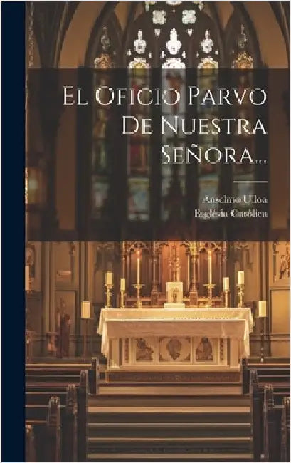 El Oficio Parvo De Nuestra Señora... by Ulloa, Anselmo