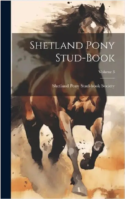 Shetland Pony Stud-book; Volume 3 by Shetland Pony Stud-Book Society