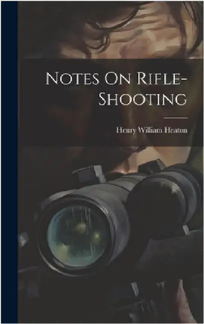 Notes On Rifle-Shooting by Heaton, Henry William