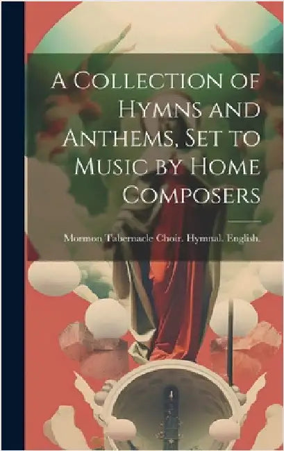 A Collection of Hymns and Anthems, set to Music by Home Composers by 1883, Mormon Tabernacle Choir Hymnal