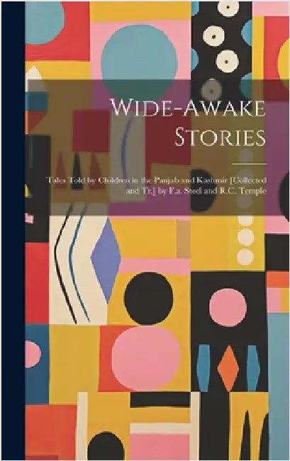 Wide-Awake Stories: Tales Told by Children in the Panjab and Kashmir [Collected and Tr.] by F.a. Steel and R.C. Temple by Anonymous