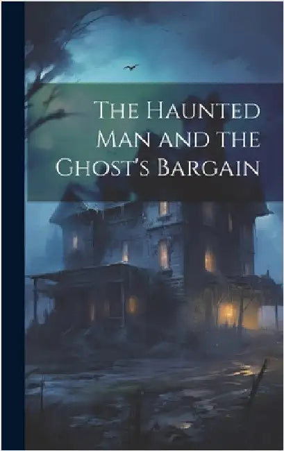 The Haunted man and the Ghost's Bargain by Anonymous