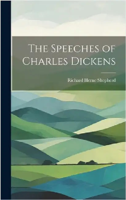 The Speeches of Charles Dickens by Shepherd, Richard Herne