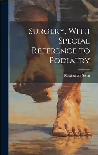 Surgery, With Special Reference to Podiatry by Stern, Maximilian