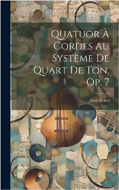 Quatuor À Cordes Au Système De Quart De Ton, Op. 7 by Hába, Alois