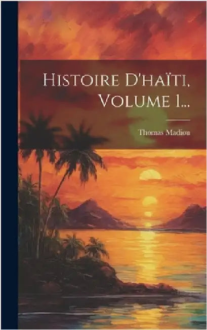 Histoire D'haïti, Volume 1... by Madiou, Thomas