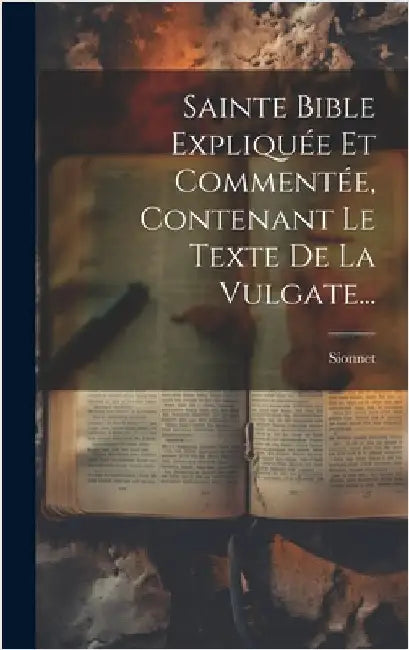 Sainte Bible Expliquée Et Commentée, Contenant Le Texte De La Vulgate... by Sionnet
