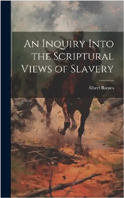 An Inquiry Into the Scriptural Views of Slavery by Barnes, Albert