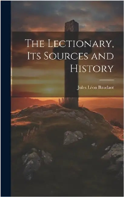 The Lectionary, its Sources and History by Baudaot, Jules Léon