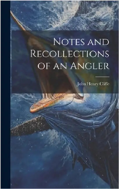 Notes and Recollections of an Angler by Cliffe, John Henry