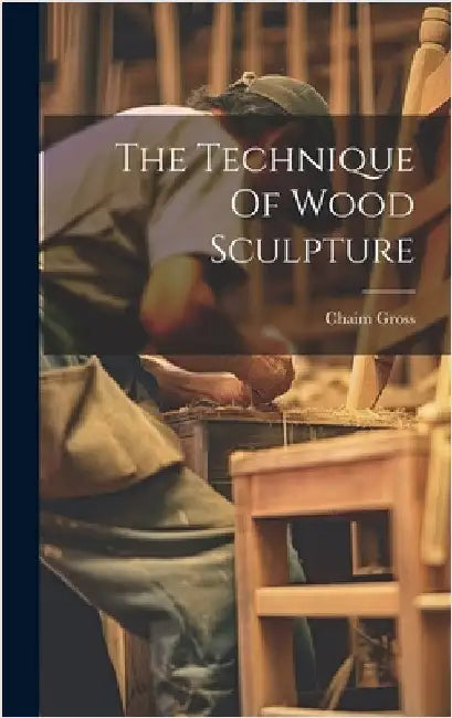 The Technique Of Wood Sculpture by Gross, Chaim