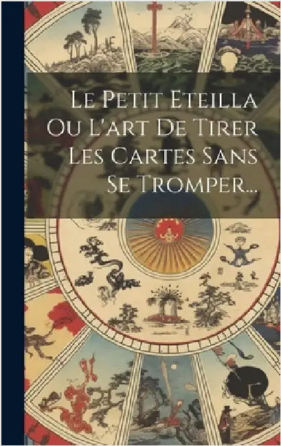 Le Petit Eteilla Ou L'art De Tirer Les Cartes Sans Se Tromper... by Anonymous