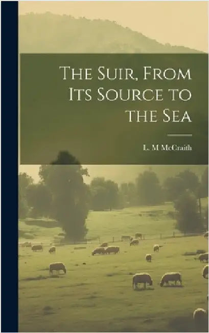 The Suir, From Its Source to the Sea by McCraith, L. M.