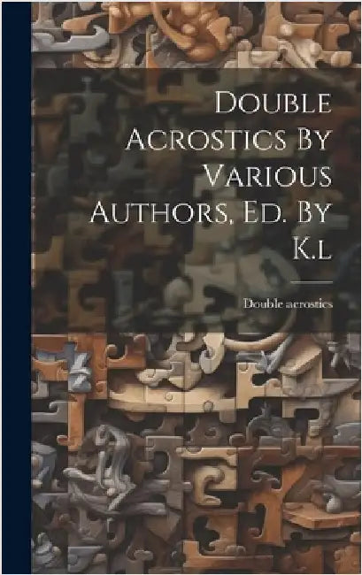 Double Acrostics By Various Authors, Ed. By K.l by Acrostics, Double