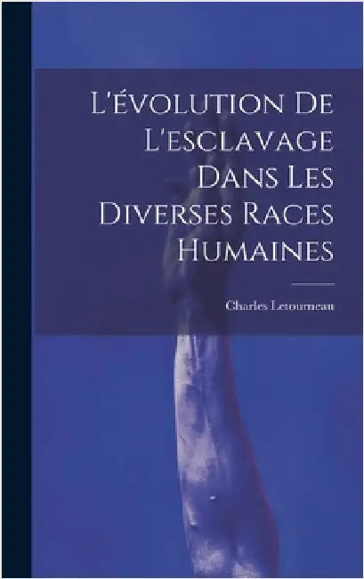 L'évolution De L'esclavage Dans Les Diverses Races Humaines by Letourneau, Charles Jean Marie
