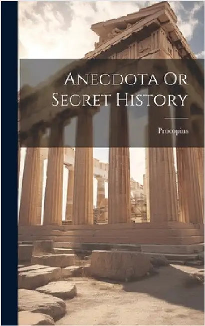 Anecdota Or Secret History by Procopius