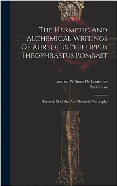 The Hermetic And Alchemical Writings Of Aureolus Phillippus Theophrastus Bombast: Hermetic Medicine And Hermetic Philosophy by Paracelsus