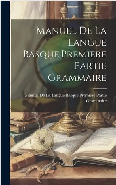 Manuel De La Langue Basque.Premiere Partie Grammaire by Manuel de la Langue Basque Premiere P