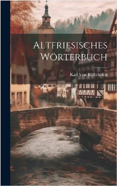 Altfriesisches Wörterbuch by Von Richthofen, Karl