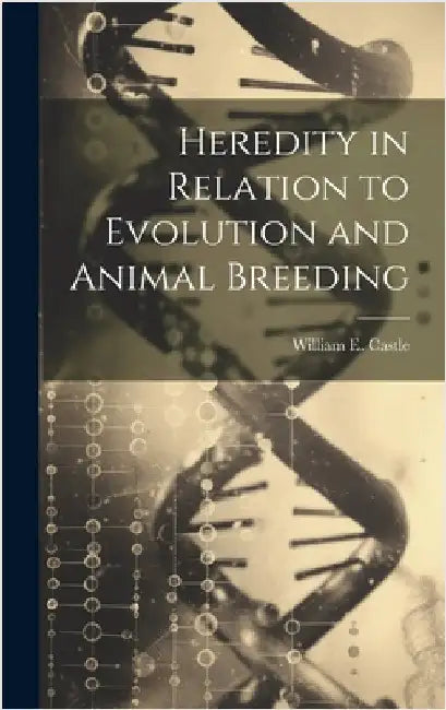 Heredity in Relation to Evolution and Animal Breeding by Castle, William E.