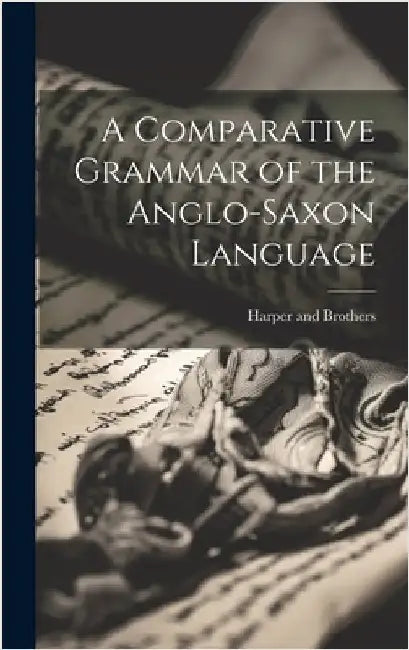 A Comparative Grammar of the Anglo-Saxon Language by Harper and Brothers