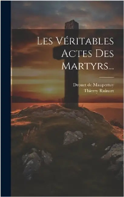 Les Véritables Actes Des Martyrs... by Ruinart, Thierry