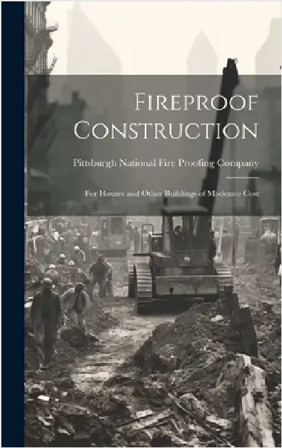 Fireproof Construction: For Houses and Other Buildings of Moderate Cost by National Fire Proofing Company, Pitts