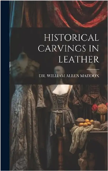 Historical Carvings in Leather by Maddox, William Allen
