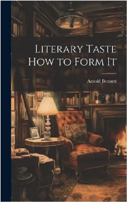 Literary Taste How to Form It by Bennett, Arnold