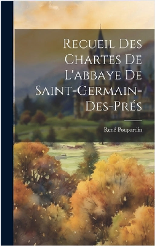 Recueil Des Chartes De L'abbaye De Saint-Germain-Des-Prés by René Poupardin