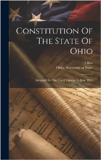 Constitution Of The State Of Ohio: Adopted On The Third Tuesday In June 1851 by Ohio