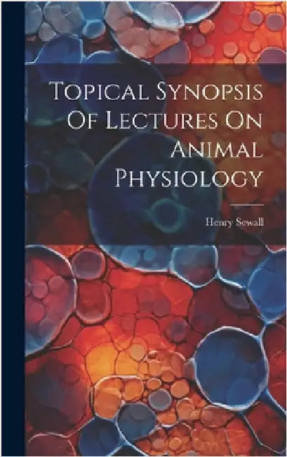 Topical Synopsis Of Lectures On Animal Physiology by Sewall, Henry