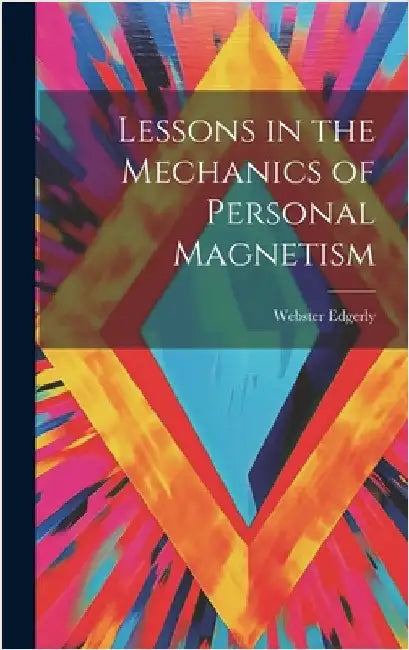 Lessons in the Mechanics of Personal Magnetism by Edgerly, Webster