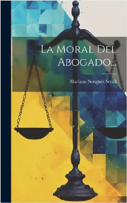 La Moral Del Abogado... by Secall, Mariano Nougués