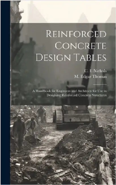 Reinforced Concrete Design Tables: a Handbook for Engineers and Architects for Use in Designing Reinforced Concrete Structures by Thomas, M. Edgar