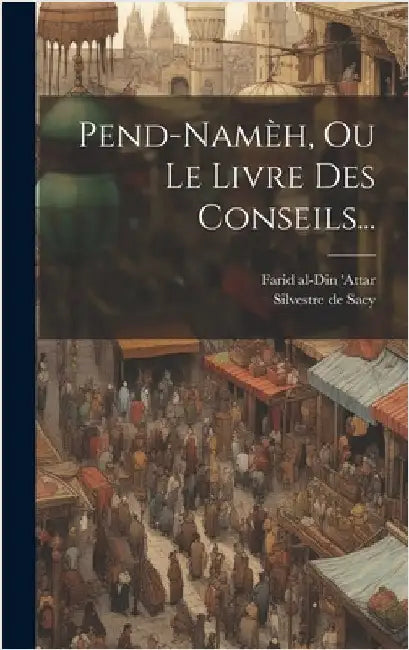 Pend-namèh, Ou Le Livre Des Conseils... by 'Attar, Farid Al-Din