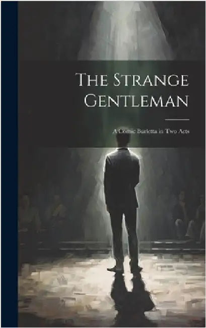 The Strange Gentleman: A Comic Burletta in two Acts by Anonymous