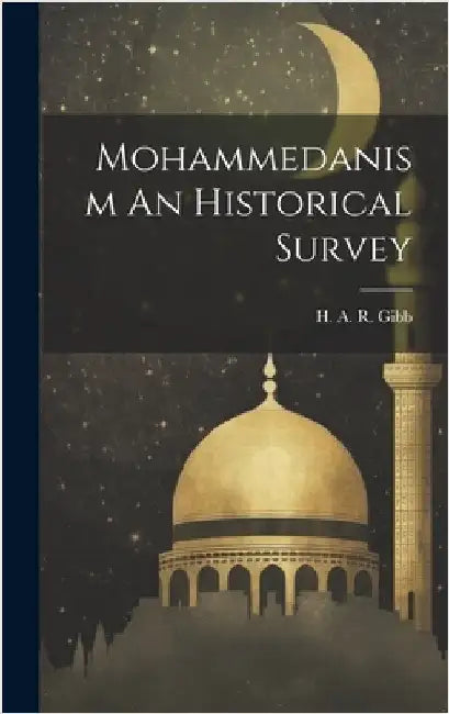 Mohammedanism An Historical Survey by Gibb, H. A. R.