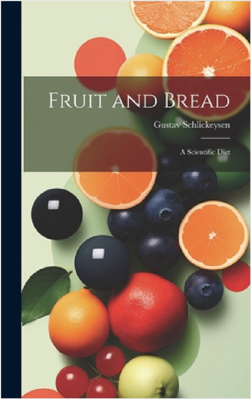 Fruit and Bread: A Scientific Diet by Gustav Schlickeysen