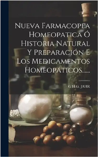 Nueva Farmacopea Homeopatica Ó Historia Natural Y Preparación E Los Medicamentos Homeopáticos...... by Jahr, G. H. G.